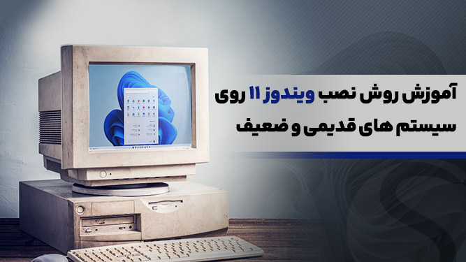 آموزش نصب ویندوز 11 روی سیستم های قدیمی